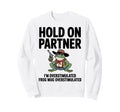 Hold Partner Im Overstimulated Sweatshirt - Casual Everyday Wear Men Women - T-Shirt, Sweatshirt, Hoodie