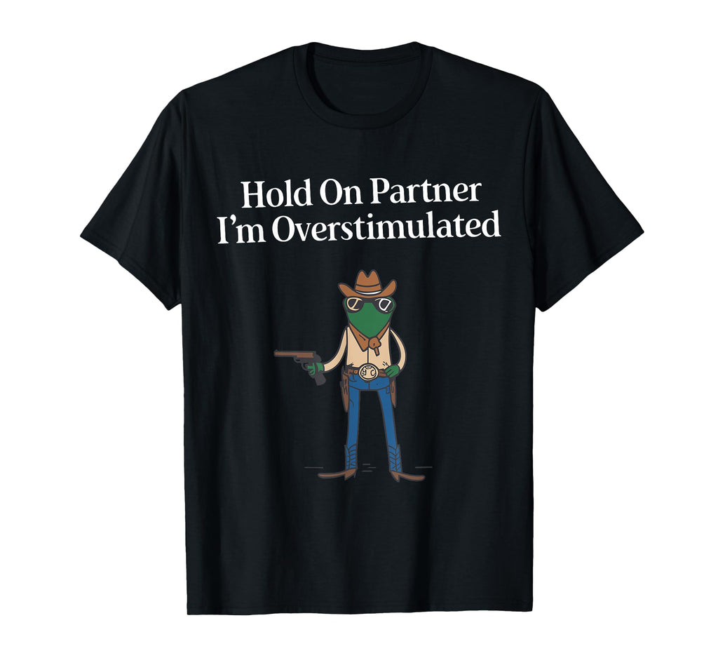 Hold Partner Im Overstimulated Cowboy T-Shirt - Custom Art Print Unisex - T-Shirt, Sweatshirt, Hoodie