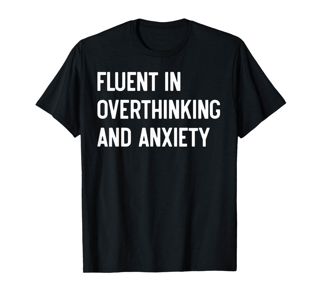 Funny Overthinker Humorous Anxiety T-Shirt - Fun Novelty Design Unisex - T-Shirt, Sweatshirt, Hoodie