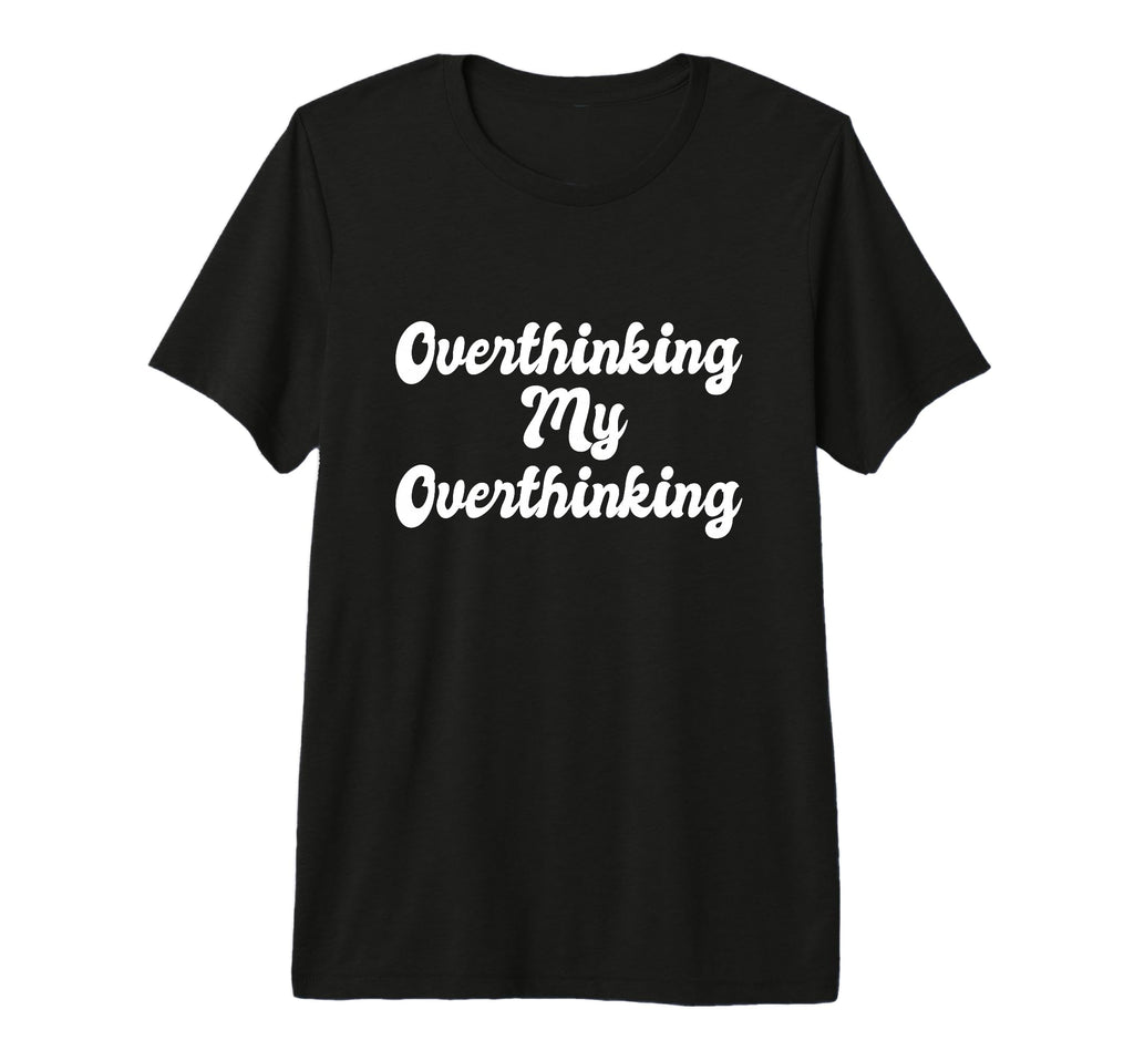 Overthinking My Overthinking Anxious T-Shirt - Minimalist Print for Adults - T-Shirt, Sweatshirt, Hoodie