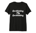 Overthinking My Overthinking Anxious T-Shirt - Minimalist Print for Adults - T-Shirt, Sweatshirt, Hoodie