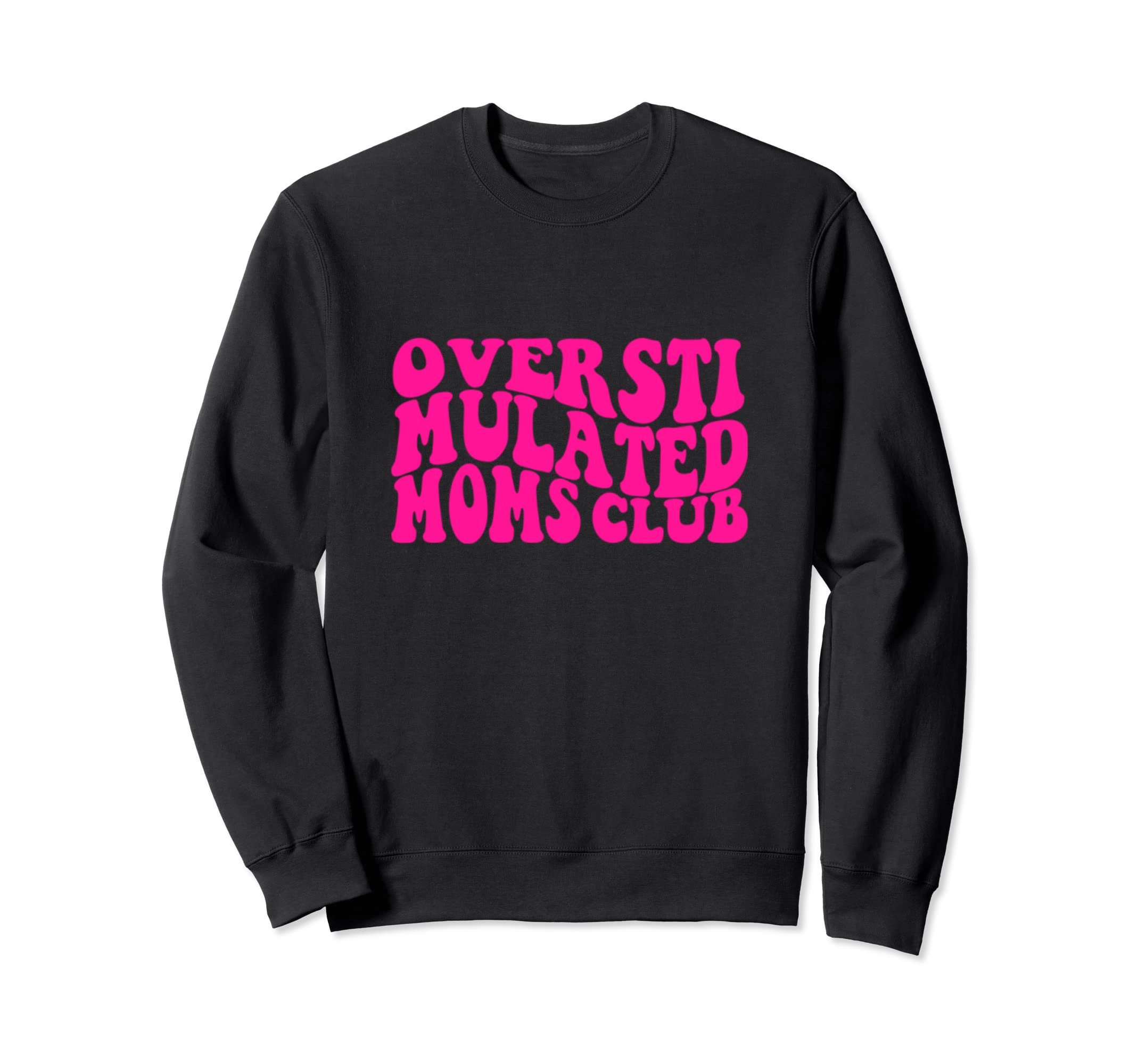 Overstimulated Moms Club Sweatshirt - Custom Art Print Men Women - T-Shirt, Sweatshirt, Hoodie