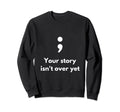 Its Okay Not To Be Okay Semicolon Mental Sweatshirt - Graphic Print Unisex - T-Shirt, Sweatshirt, Hoodie