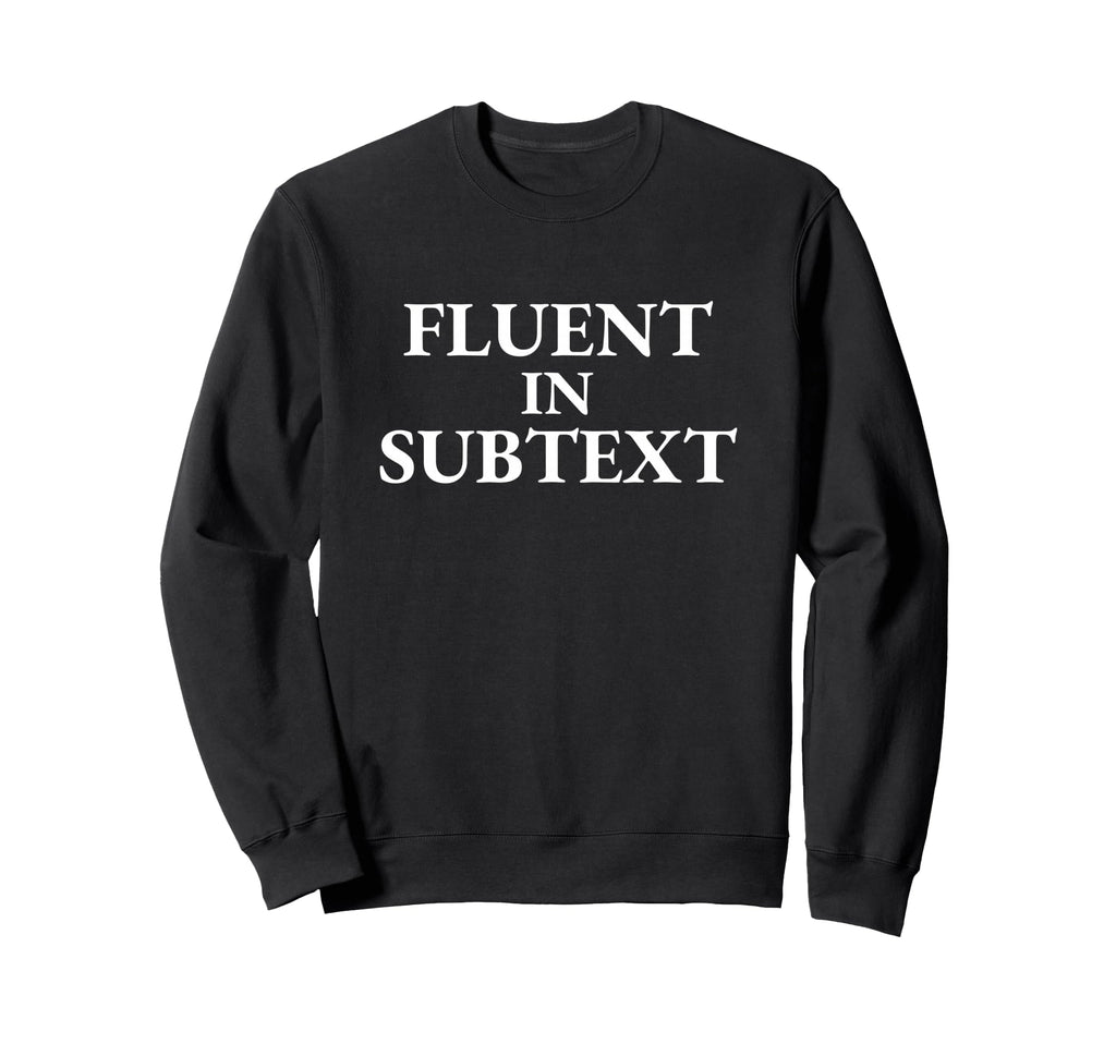 Fluent Subtext Funny Literary Sweatshirt - Casual Everyday Wear Unisex - T-Shirt, Sweatshirt, Hoodie