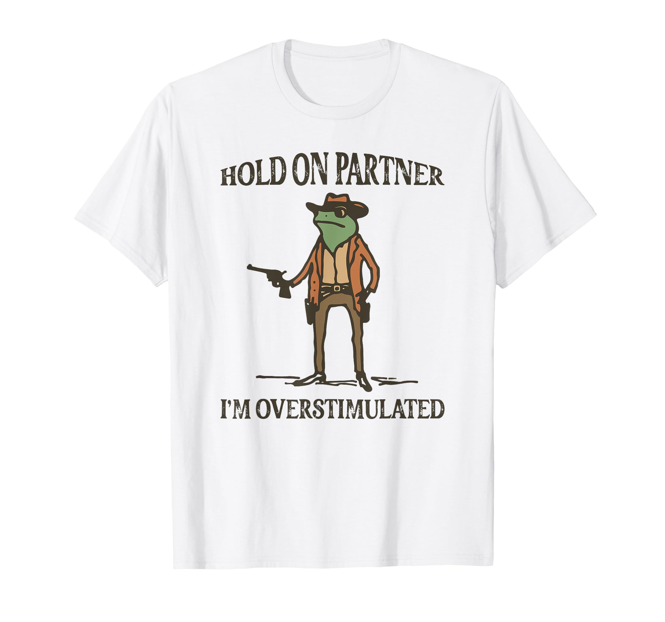 Hold Partner Im Overstimulated Frog T-Shirt - Fun Novelty Design Unisex - T-Shirt, Sweatshirt, Hoodie