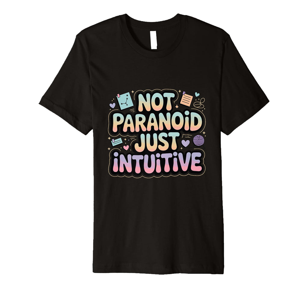 Not Paranoid Just Intuitive Funny T-Shirt - Trendy Graphic Unisex - T-Shirt, Sweatshirt, Hoodie
