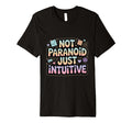 Not Paranoid Just Intuitive Funny T-Shirt - Trendy Graphic Unisex - T-Shirt, Sweatshirt, Hoodie