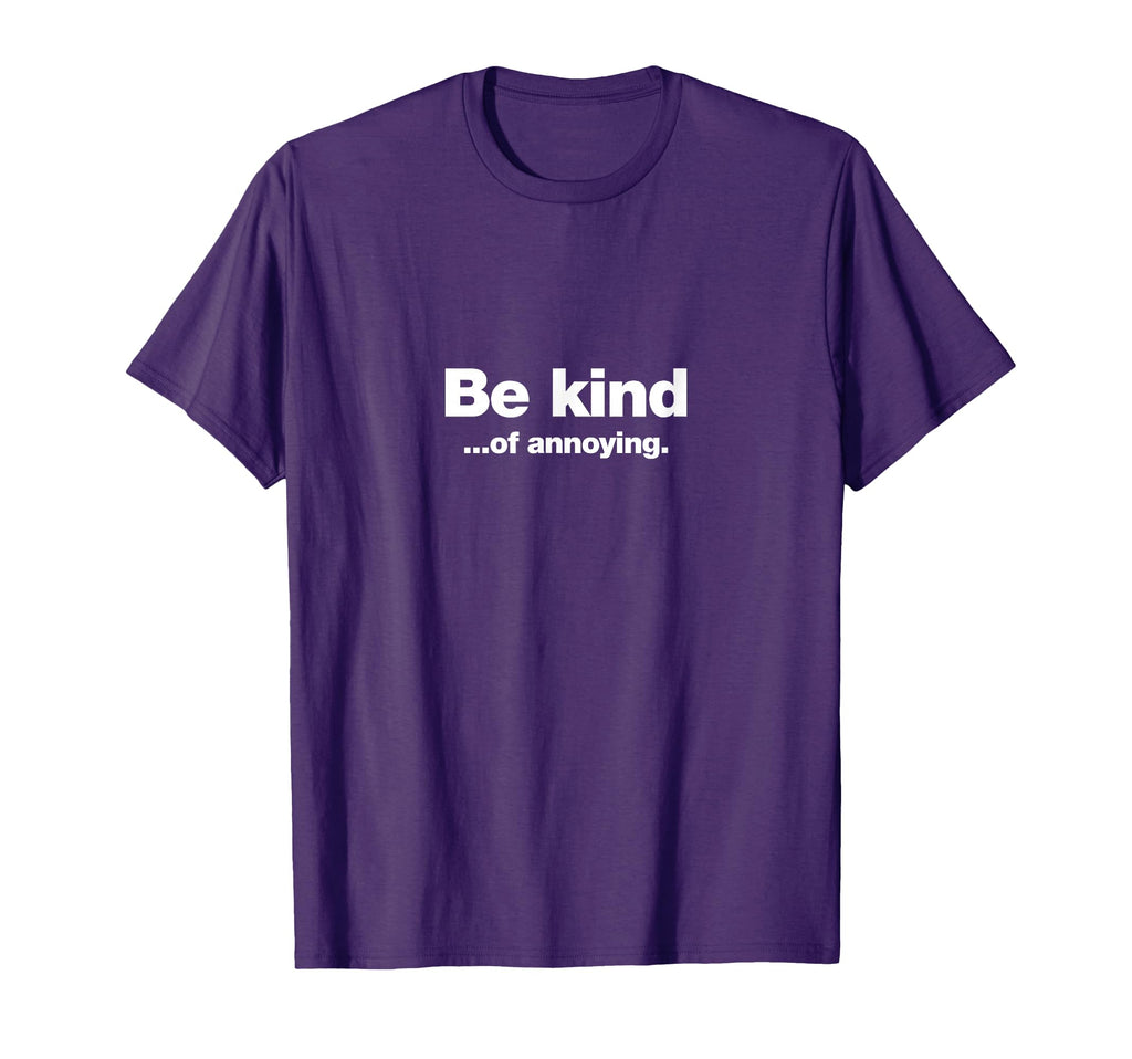 Be Kind Annoying Funny Be Kind T-Shirt - Novelty Apparel Unisex - T-Shirt, Sweatshirt, Hoodie