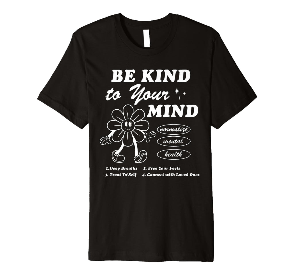 Be Kind To Your Mind Aesthetic Trend T-Shirt - Fun Novelty Design Men Women - T-Shirt, Sweatshirt, Hoodie