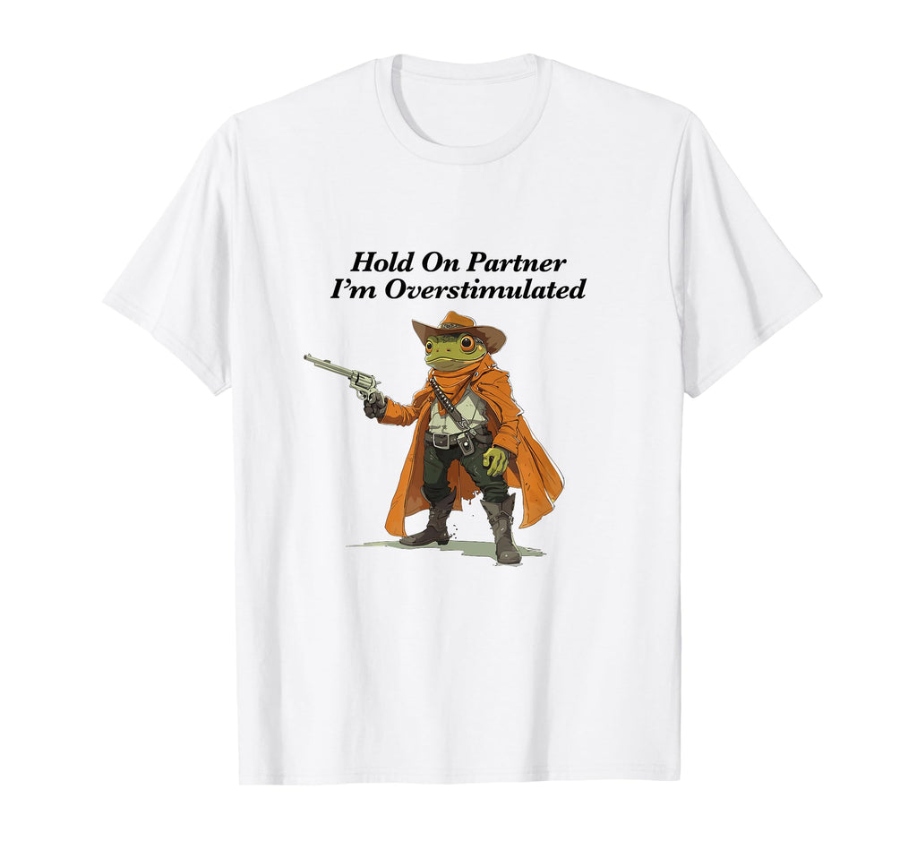 Hold Partner Im Overstimulated Funny T-Shirt - Streetwear Style Unisex - T-Shirt, Sweatshirt, Hoodie
