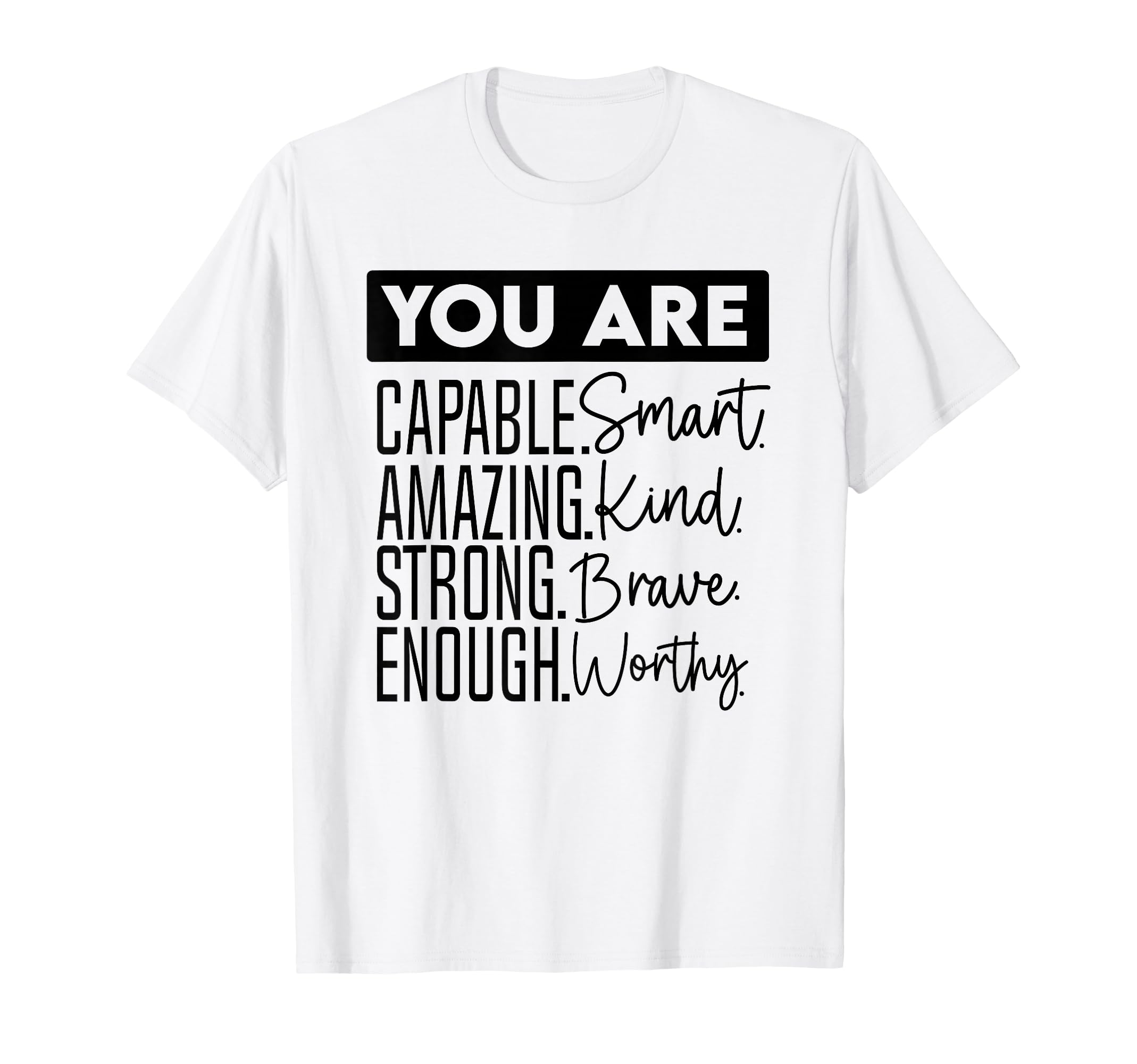 You Are Capable Smart Amazing T-Shirt - Casual Everyday Wear Men Women - T-Shirt, Sweatshirt, Hoodie