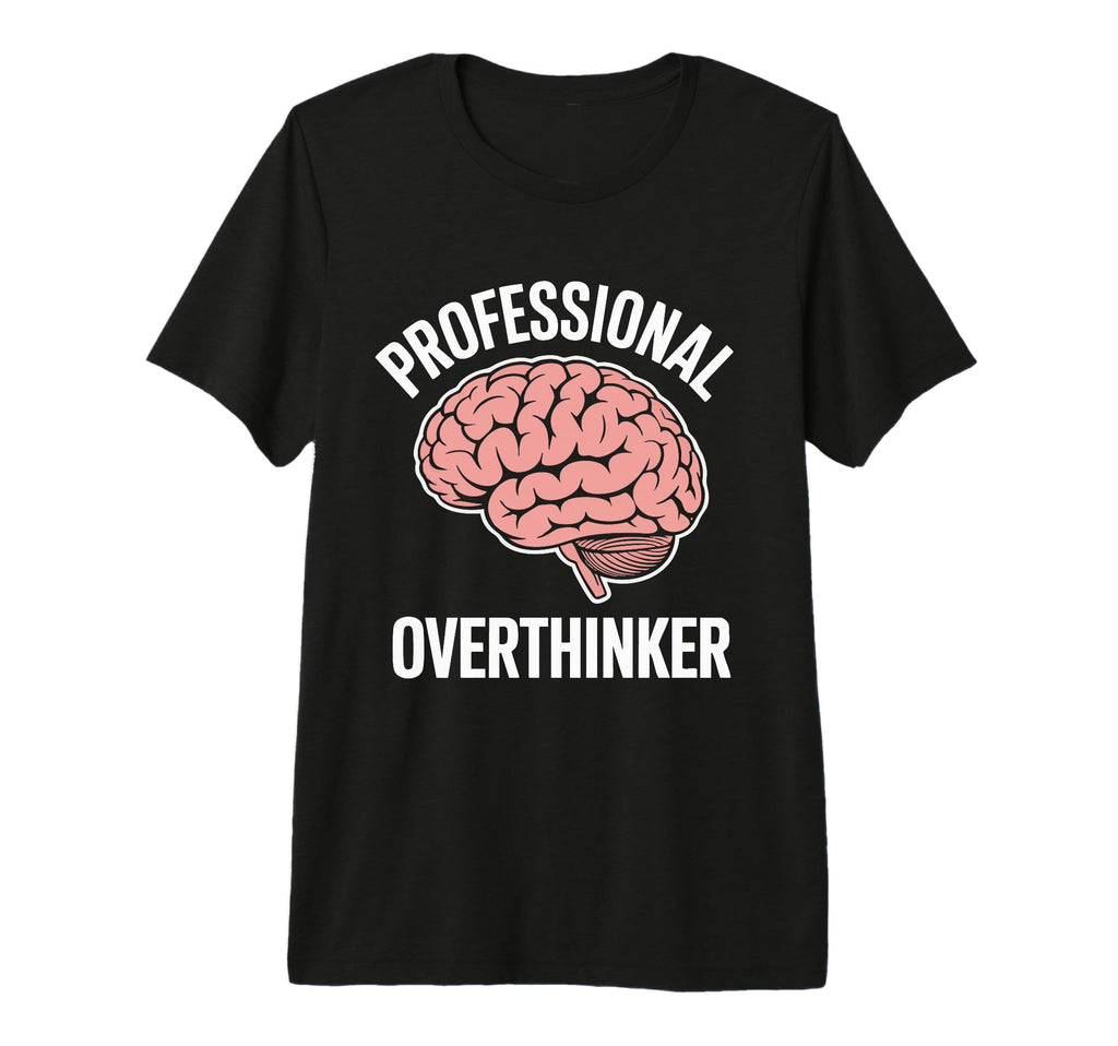 Professional Overthinker Funny T-Shirt - Streetwear Style Men Women - T-Shirt, Sweatshirt, Hoodie