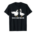 Take Deep Breath Silly Goose T-Shirt - Unique Graphic Unisex - T-Shirt, Sweatshirt, Hoodie