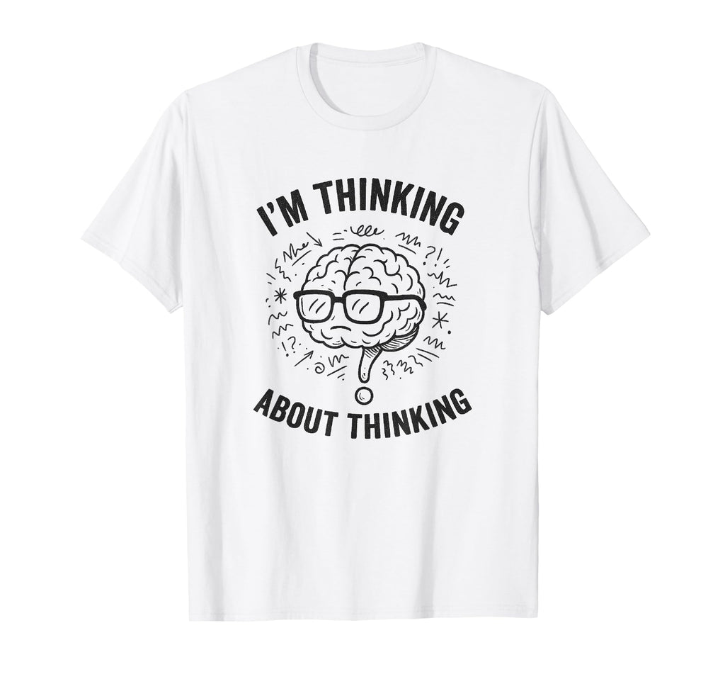 Im Thinking About Thinking Overthinker T-Shirt - Trendy Graphic Unisex - T-Shirt, Sweatshirt, Hoodie