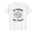 Im Thinking About Thinking Overthinker T-Shirt - Trendy Graphic Unisex - T-Shirt, Sweatshirt, Hoodie