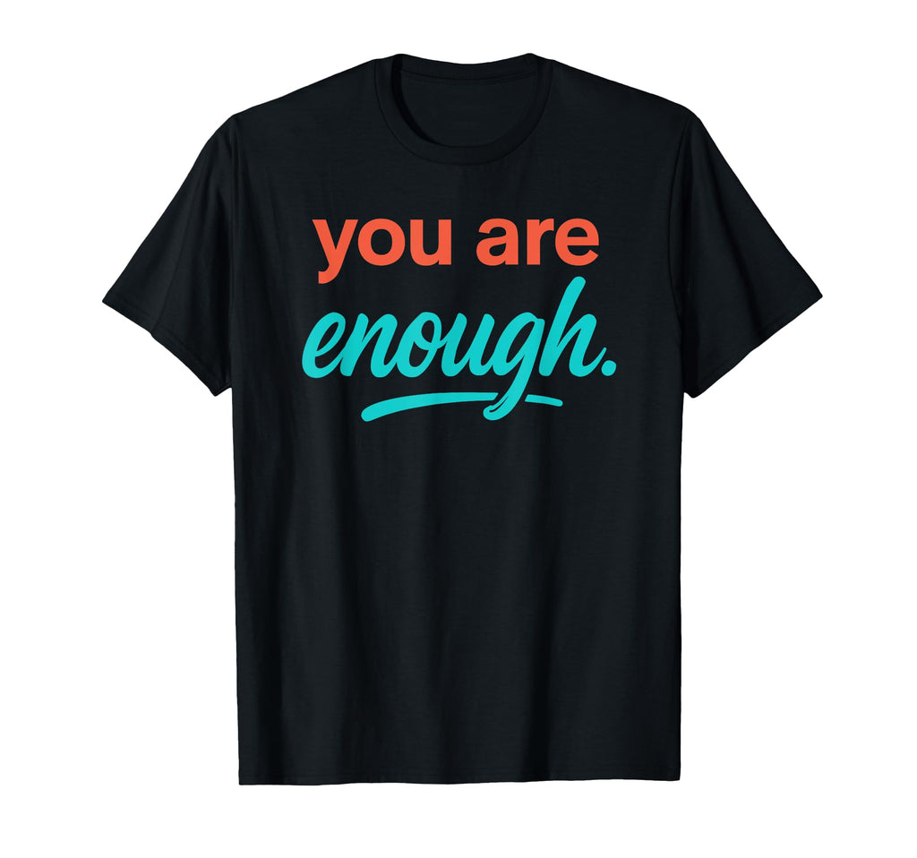 You Are Enough T-Shirt - Trendy Graphic Men Women - T-Shirt, Sweatshirt, Hoodie