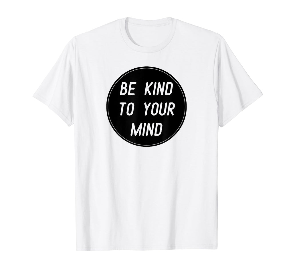 Be Kind To Your Mind T-Shirt - Graphic Print Men Women - T-Shirt, Sweatshirt, Hoodie