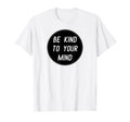 Be Kind To Your Mind T-Shirt - Graphic Print Men Women - T-Shirt, Sweatshirt, Hoodie