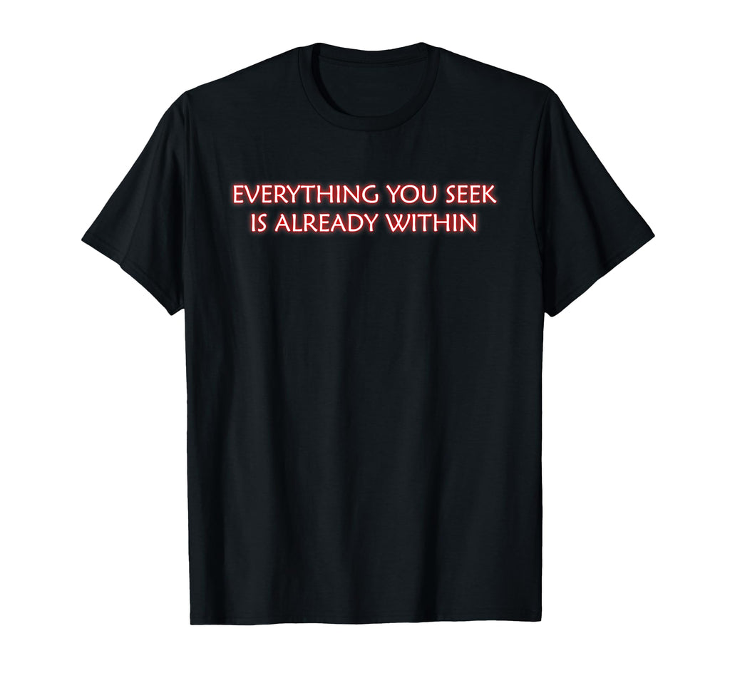 Everything You Seek Is Already Within T-Shirt - Unique Graphic for Adults - T-Shirt, Sweatshirt, Hoodie