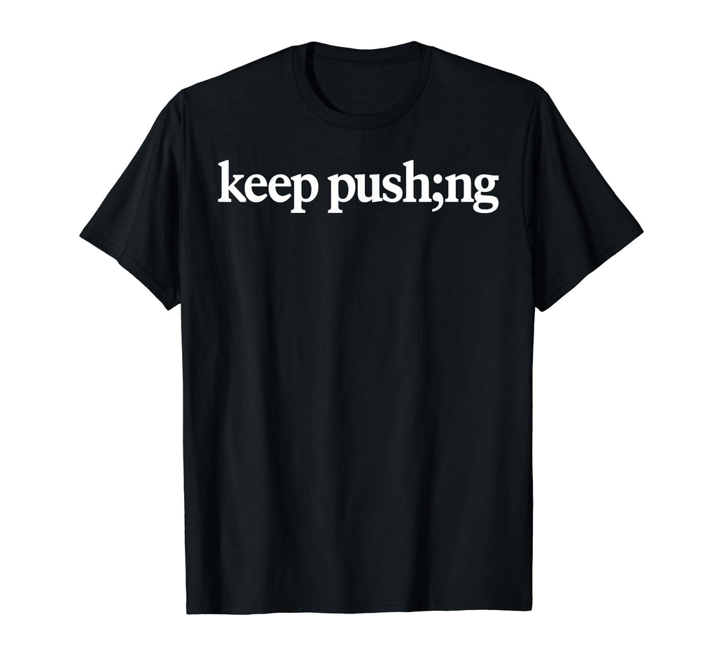 Keep Pushing Semicolon Mental Health T-Shirt - Aesthetic Graphic Unisex - T-Shirt, Sweatshirt, Hoodie