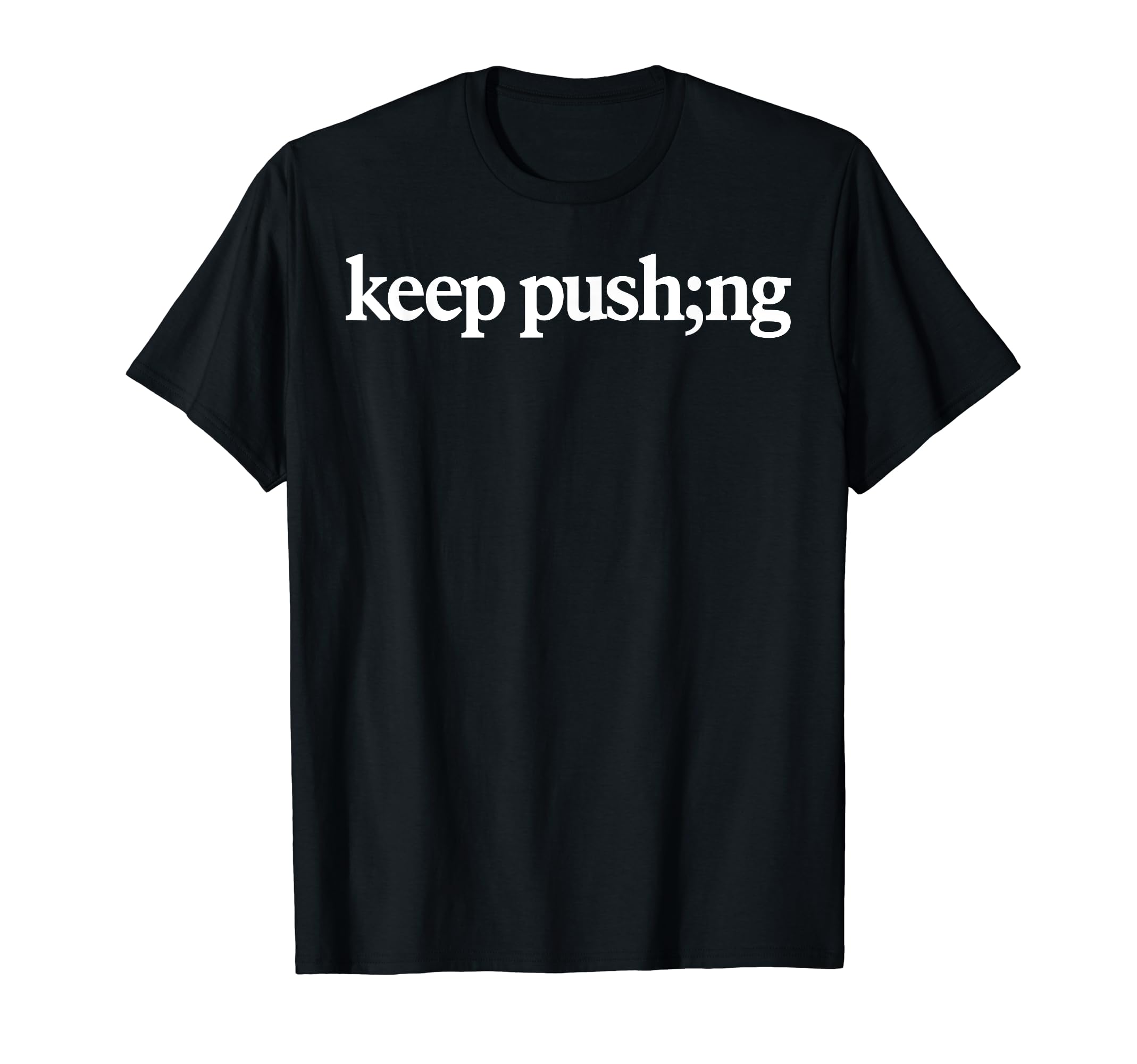 Keep Pushing Semicolon Mental Health T-Shirt - Aesthetic Graphic Unisex - T-Shirt, Sweatshirt, Hoodie