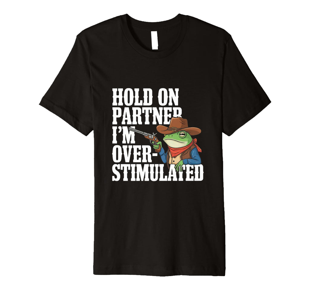Frog Sheriff Slow Down Im Overstimulated T-Shirt - Novelty Apparel Unisex - T-Shirt, Sweatshirt, Hoodie