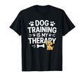 Dog Training Is My Therapy Animal Training T-Shirt - Trendy Graphic Unisex - T-Shirt, Sweatshirt, Hoodie