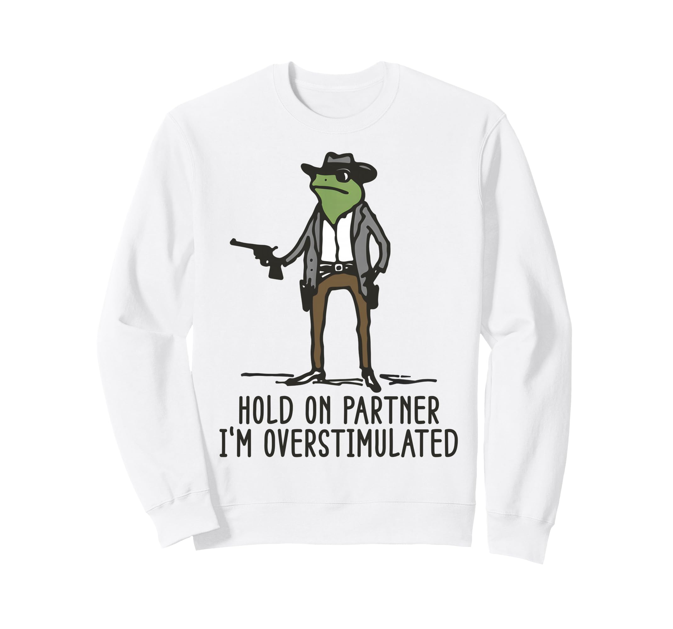 Hold Partner Im Overstimulated Cowboy Sweatshirt - Streetwear Style Unisex - T-Shirt, Sweatshirt, Hoodie