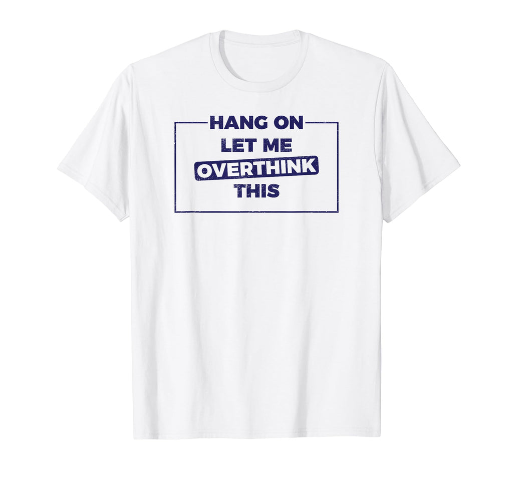 Meme Overthinker Funny T-Shirt - Novelty Apparel Unisex - T-Shirt, Sweatshirt, Hoodie