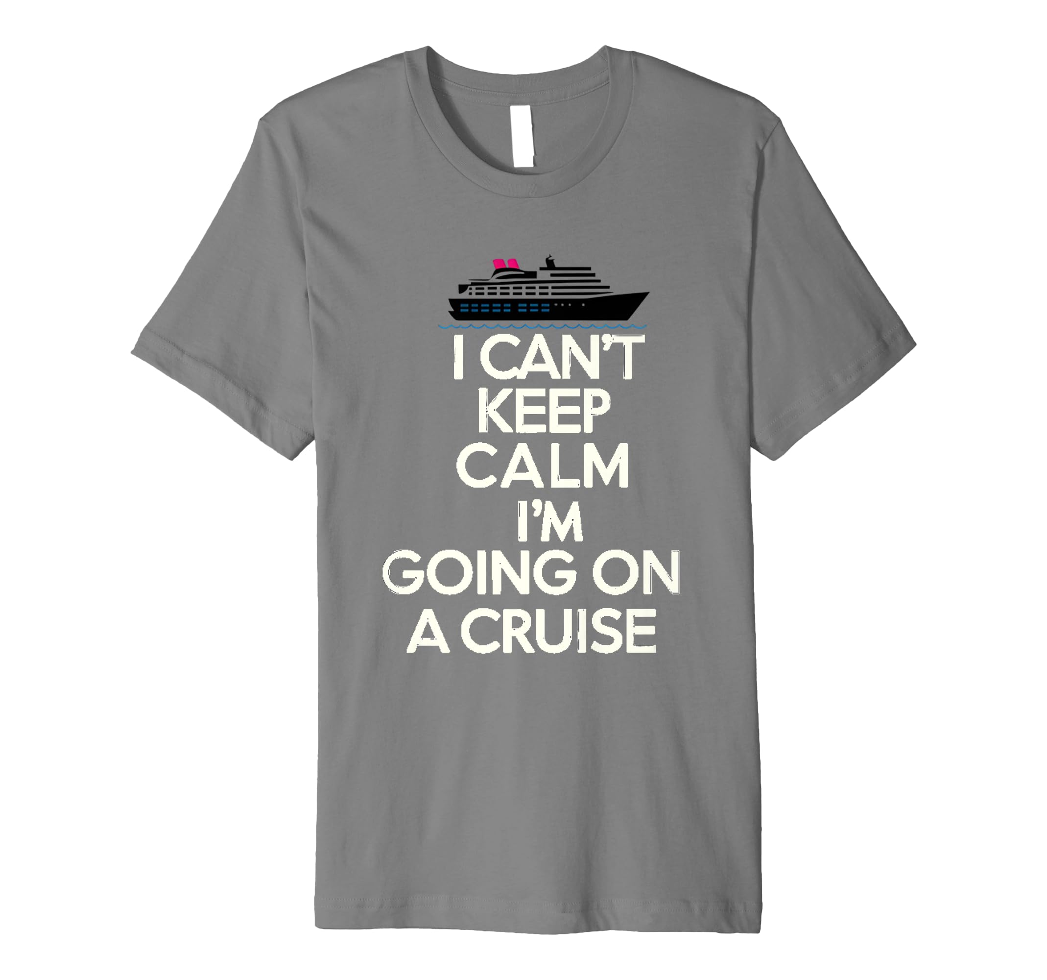 I Cant Keep Calm Im Going Cruise T-Shirt - Casual Everyday Wear Unisex - T-Shirt, Sweatshirt, Hoodie