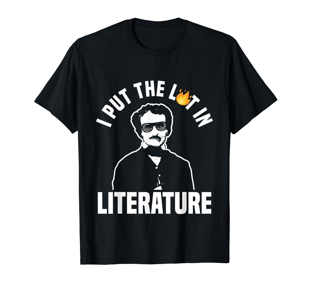 Funny Edgar Allan Poe I Put Lit T-Shirt - Casual Everyday Wear Men Women - T-Shirt, Sweatshirt, Hoodie