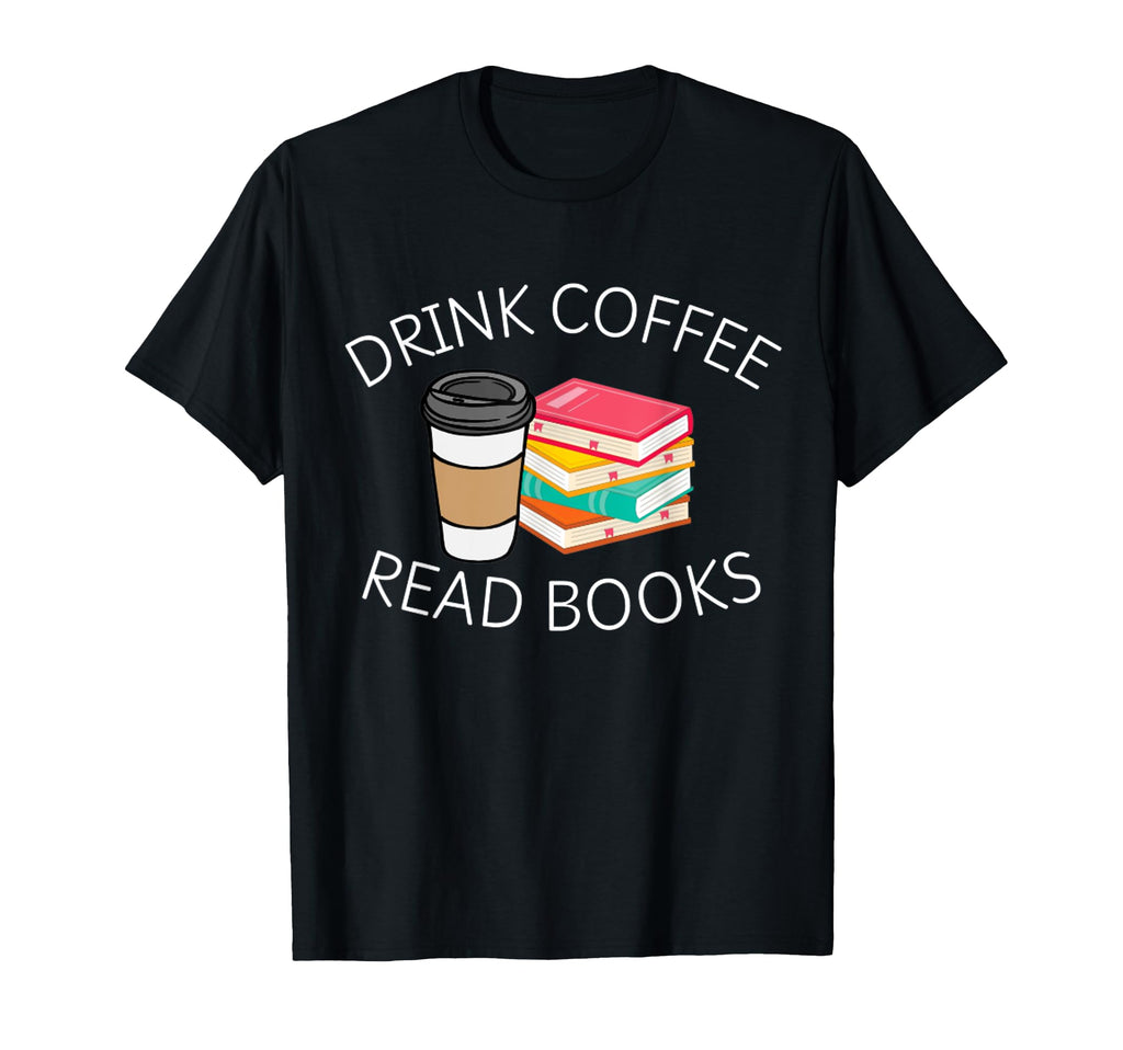 Drink Coffee Read Books T-Shirt - Graphic Print for Adults - T-Shirt, Sweatshirt, Hoodie