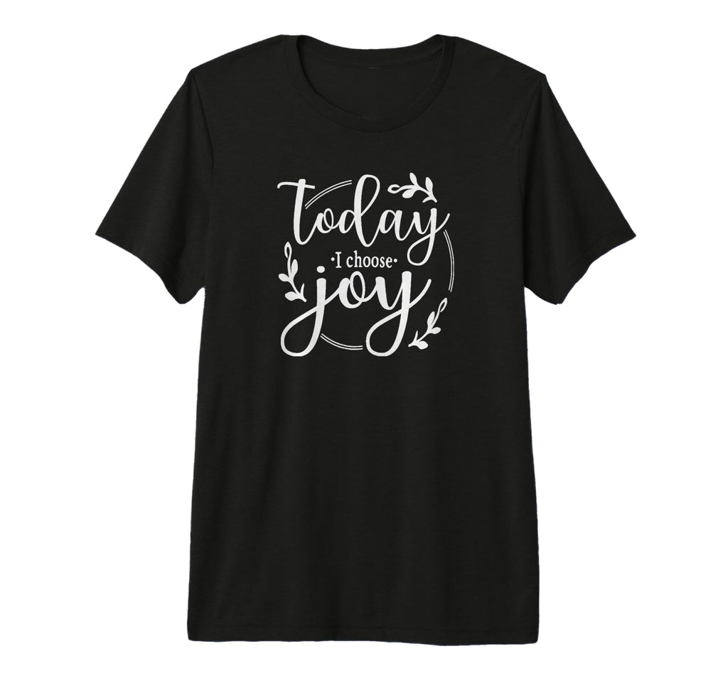 Today I Choose Joy Gift Friends T-Shirt - Fun Novelty Design Unisex - T-Shirt, Sweatshirt, Hoodie
