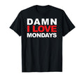 Damn I Love Mondays T-Shirt - Graphic Print for Adults - T-Shirt, Sweatshirt, Hoodie