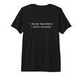 I Think Therefore I Have Anxiety Tri T-Shirt - Trendy Graphic Men Women - T-Shirt, Sweatshirt, Hoodie