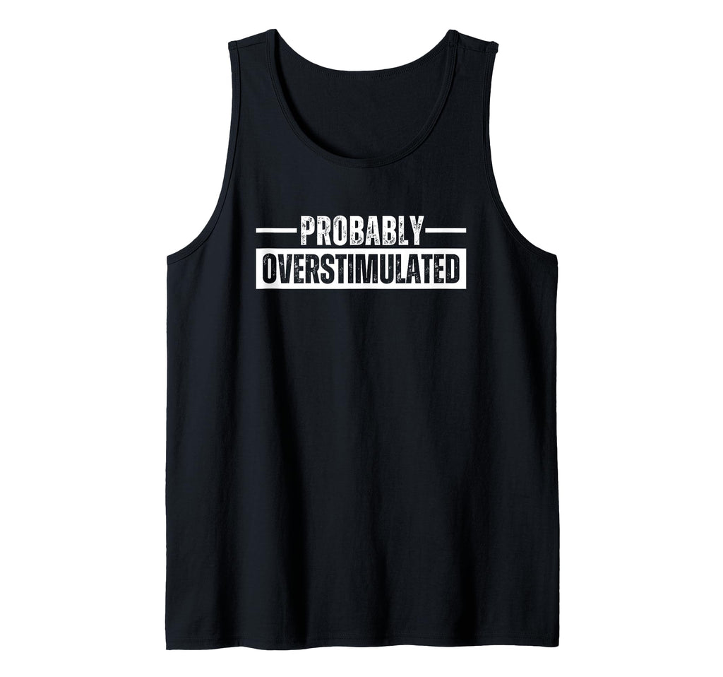 Probably Overstimulated T Shirts And T-Shirt - Minimalist Print Unisex - T-Shirt, Sweatshirt, Hoodie