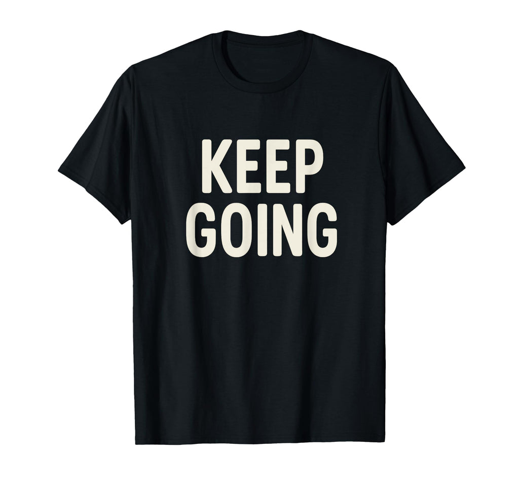 Keep Going Minimalist Motivational T-Shirt - Custom Art Print Men Women - T-Shirt, Sweatshirt, Hoodie