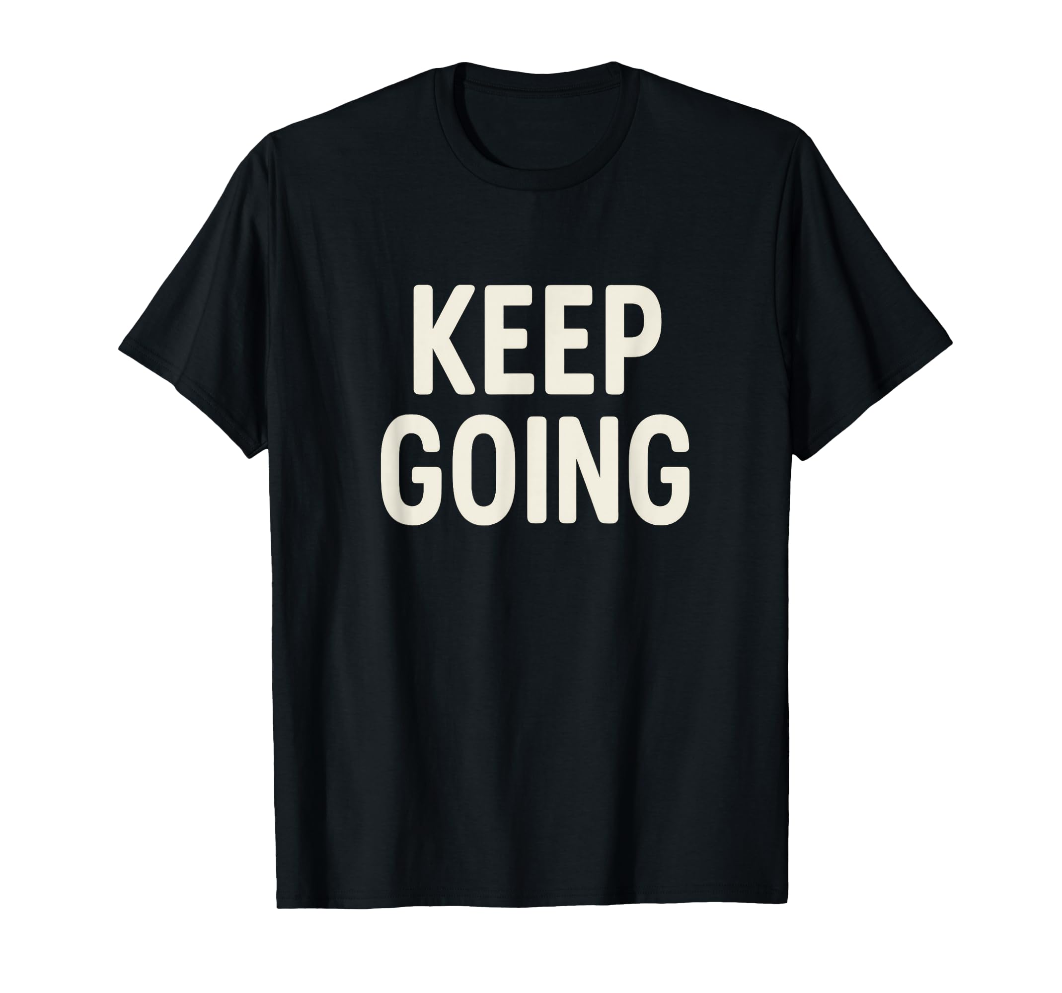 Keep Going Minimalist Motivational T-Shirt - Custom Art Print Men Women - T-Shirt, Sweatshirt, Hoodie