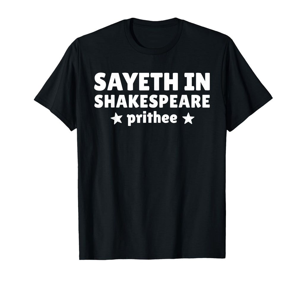 Sayeth Shakespeare Prithee T-Shirt - Fun Novelty Design Men Women - T-Shirt, Sweatshirt, Hoodie