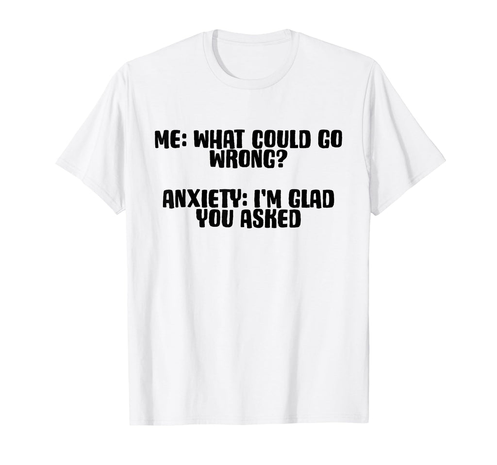 Funny Anxiety What Could Go Wrong T-Shirt - Novelty Apparel for Adults - T-Shirt, Sweatshirt, Hoodie
