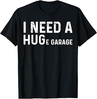 I Need A Huge Garage Funny Mechanic Car Enthusiast Humor Tee T-Shirt Unisex T-shirt, Sweatshirt, Hoodie, Long Sleeve Tee - T-Shirt, Sweatshirt, Hoodie