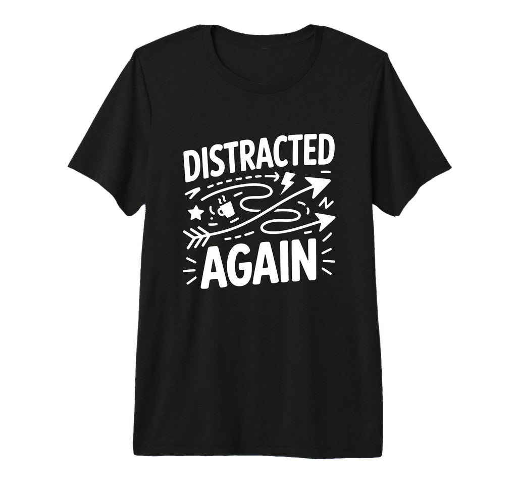 Distracted Again Adhd Anxiety T-Shirt - Minimalist Print for Adults - T-Shirt, Sweatshirt, Hoodie