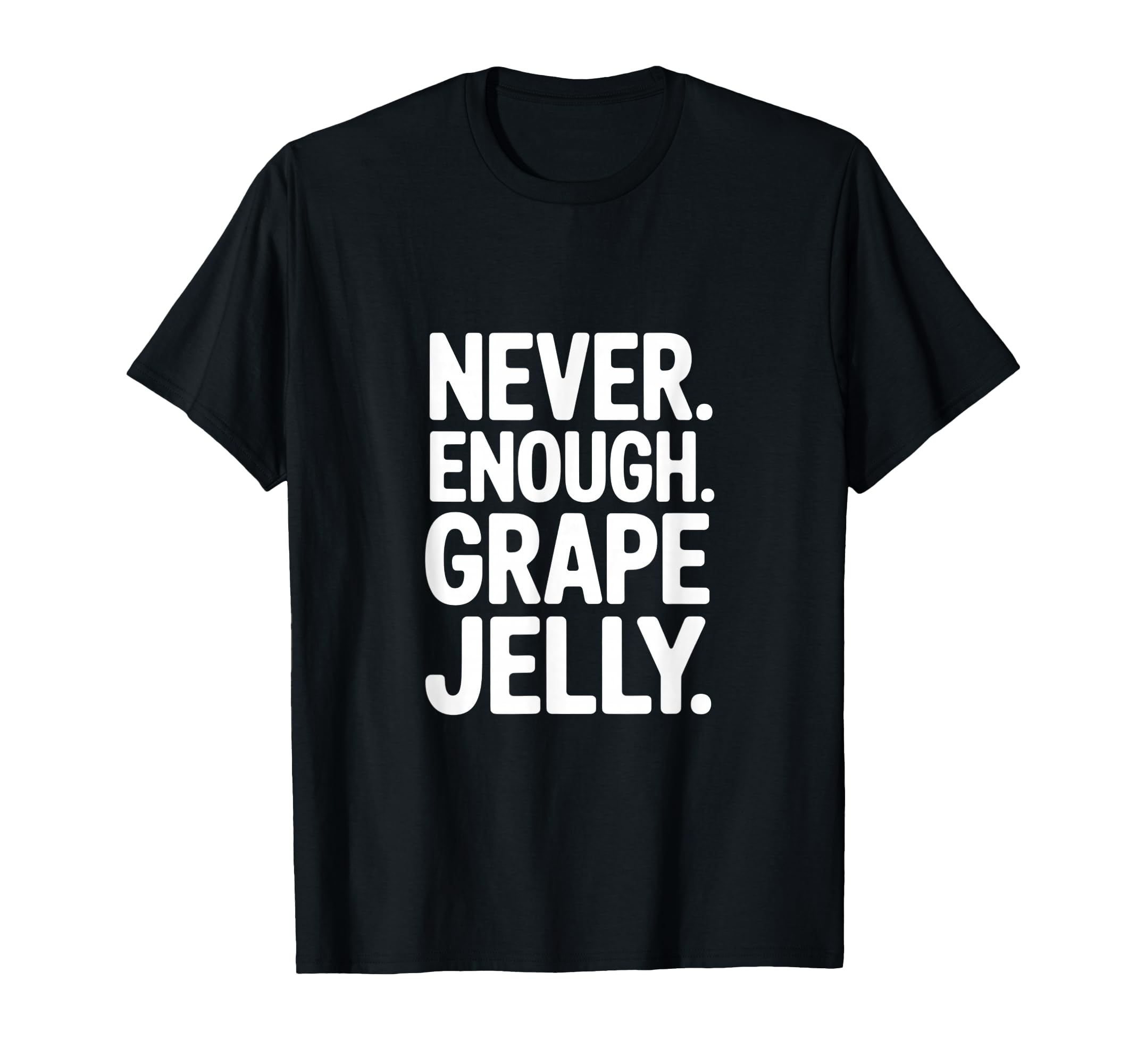 Never Enough Grape Jelly Funny T-Shirt - Novelty Apparel for Adults - T-Shirt, Sweatshirt, Hoodie