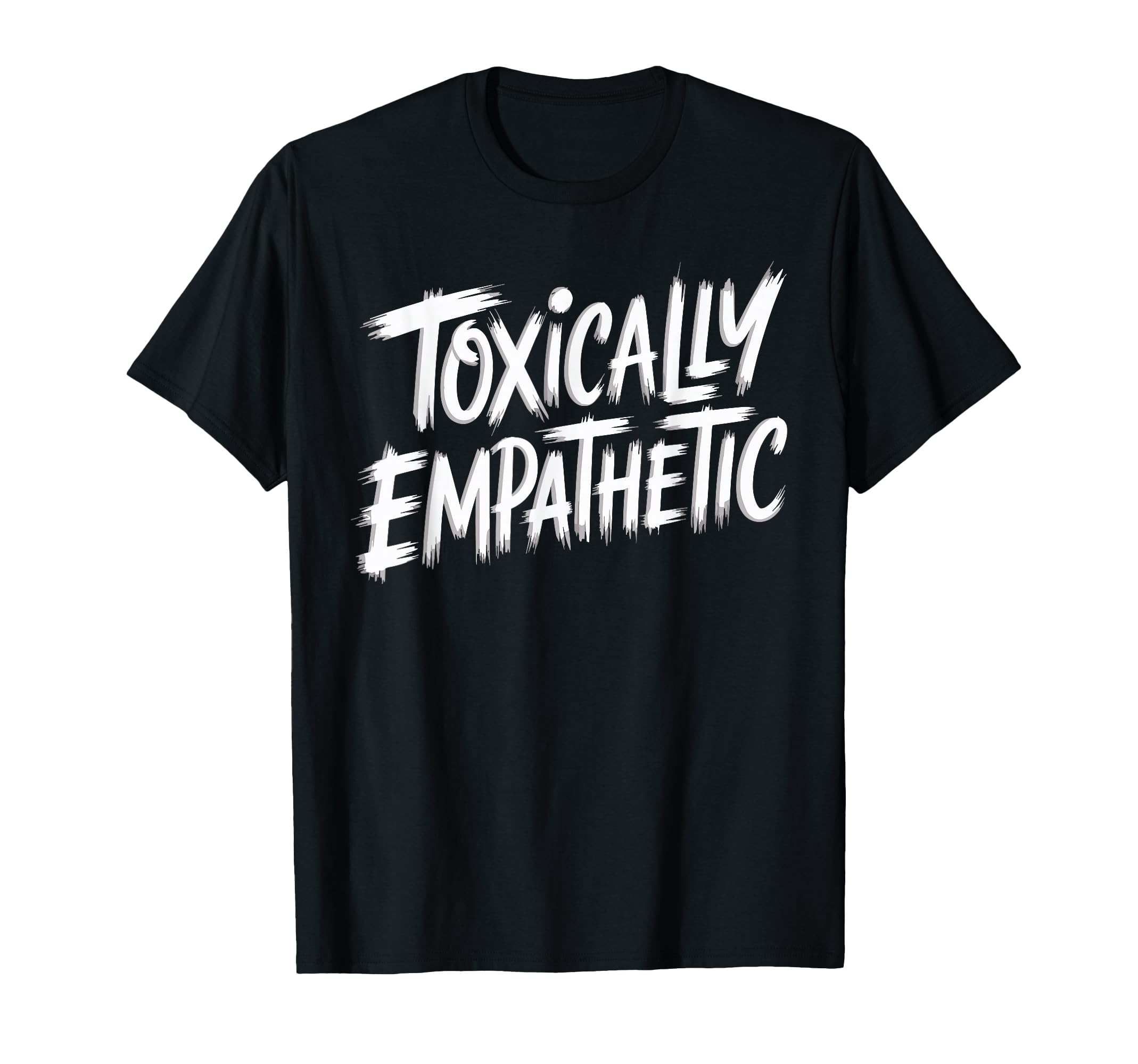 Toxically Empathetic Burnout T-Shirt - Fun Novelty Design Men Women - T-Shirt, Sweatshirt, Hoodie