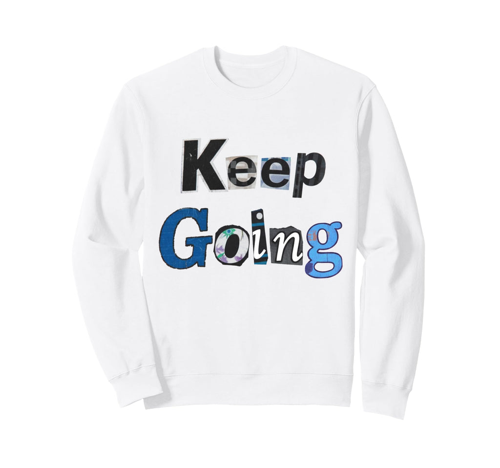 Keep Going Sweatshirt - Trendy Graphic Men Women - T-Shirt, Sweatshirt, Hoodie