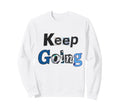 Keep Going Sweatshirt - Trendy Graphic Men Women - T-Shirt, Sweatshirt, Hoodie