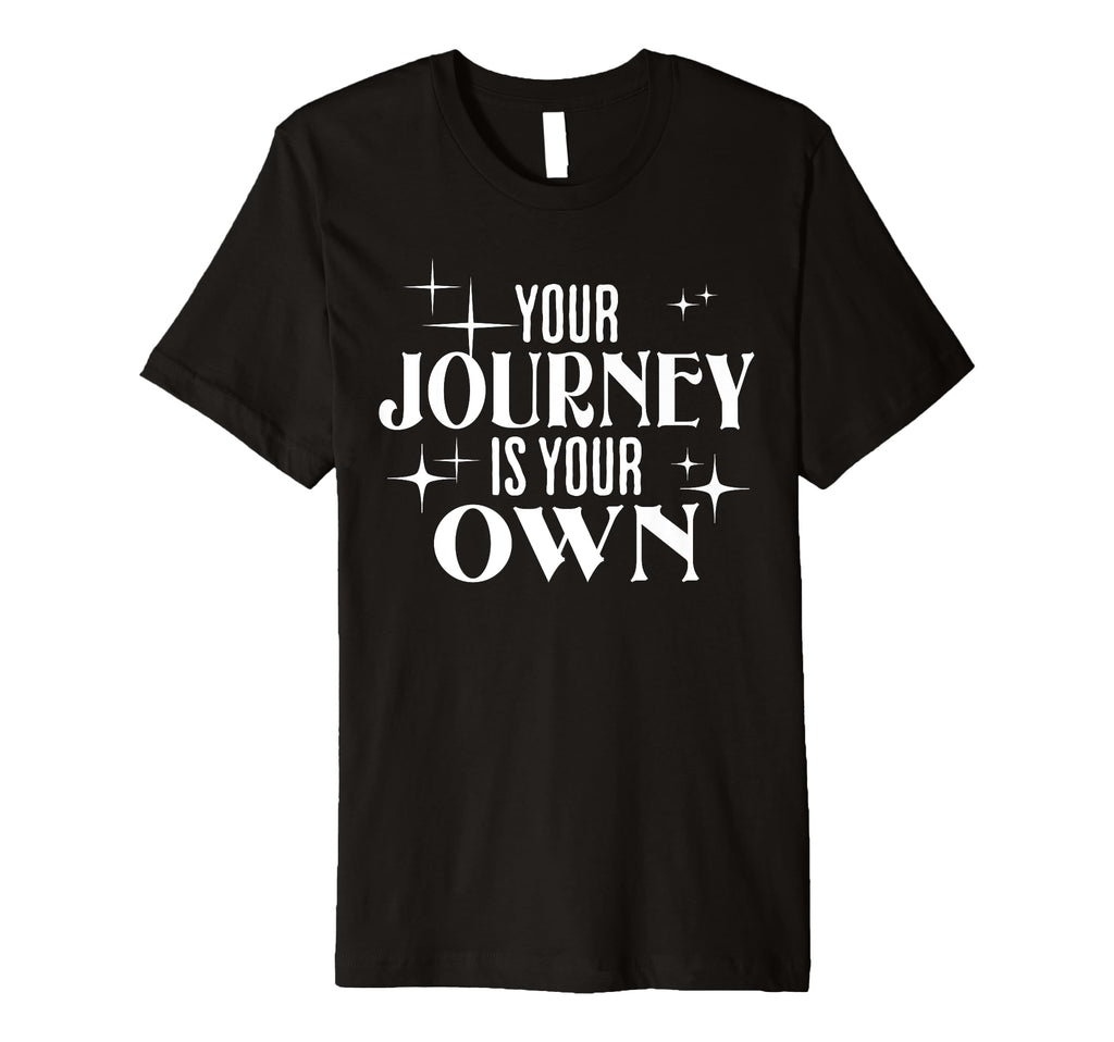 Your Journey Is Your Own Meditation T-Shirt - Casual Everyday Wear Unisex - T-Shirt, Sweatshirt, Hoodie