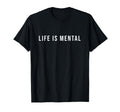 Life Is Mental Positive Mental Health T-Shirt - Trendy Graphic Men Women - T-Shirt, Sweatshirt, Hoodie
