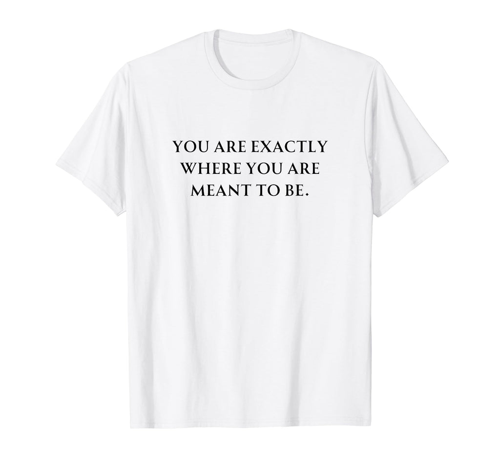 You Are Exactly Where You Are Meant T-Shirt - Aesthetic Graphic for Adults - T-Shirt, Sweatshirt, Hoodie