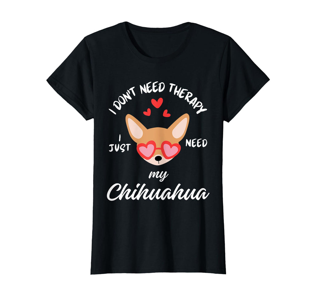 Chihuahua Dog Lover I Just Need T-Shirt - Casual Everyday Wear for Adults - T-Shirt, Sweatshirt, Hoodie